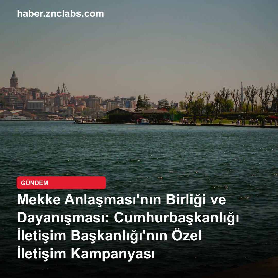 Mekke Anlaşması'nın Birliği ve Dayanışması: Cumhurbaşkanlığı İletişim Başkanlığı'nın Özel İletişim Kampanyası
